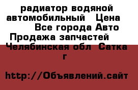 радиатор водяной автомобильный › Цена ­ 6 500 - Все города Авто » Продажа запчастей   . Челябинская обл.,Сатка г.